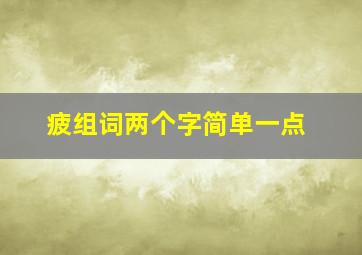 疲组词两个字简单一点