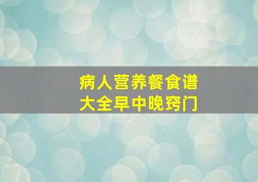 病人营养餐食谱大全早中晚窍门