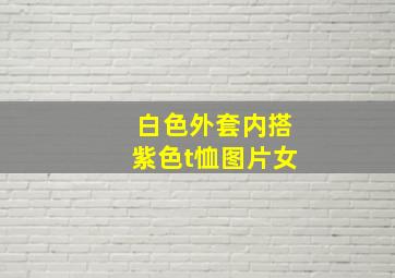 白色外套内搭紫色t恤图片女