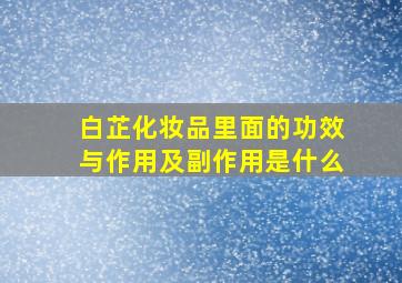 白芷化妆品里面的功效与作用及副作用是什么