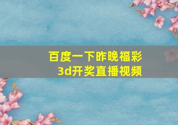 百度一下昨晚福彩3d开奖直播视频