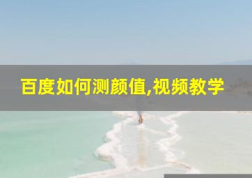 百度如何测颜值,视频教学