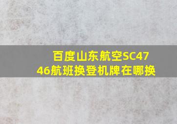 百度山东航空SC4746航班换登机牌在哪换