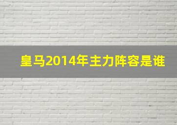 皇马2014年主力阵容是谁