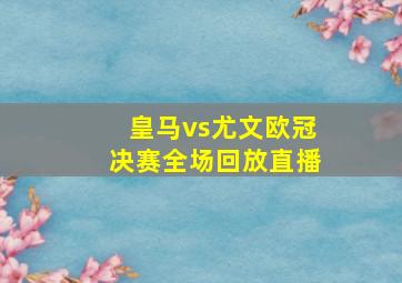 皇马vs尤文欧冠决赛全场回放直播