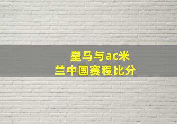 皇马与ac米兰中国赛程比分