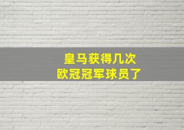 皇马获得几次欧冠冠军球员了