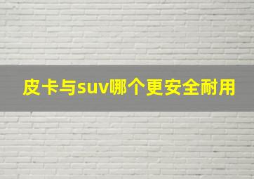 皮卡与suv哪个更安全耐用