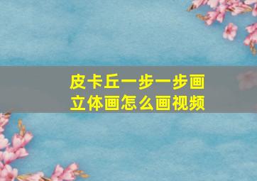 皮卡丘一步一步画立体画怎么画视频