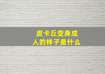 皮卡丘变身成人的样子是什么