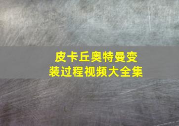 皮卡丘奥特曼变装过程视频大全集