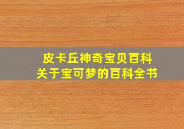 皮卡丘神奇宝贝百科关于宝可梦的百科全书