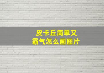 皮卡丘简单又霸气怎么画图片