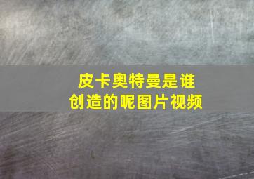 皮卡奥特曼是谁创造的呢图片视频