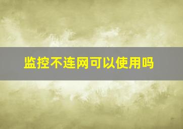 监控不连网可以使用吗