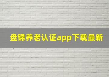 盘锦养老认证app下载最新