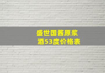 盛世国酱原浆酒53度价格表