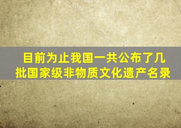 目前为止我国一共公布了几批国家级非物质文化遗产名录