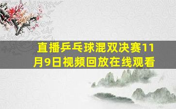 直播乒乓球混双决赛11月9日视频回放在线观看