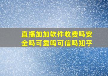 直播加加软件收费吗安全吗可靠吗可信吗知乎