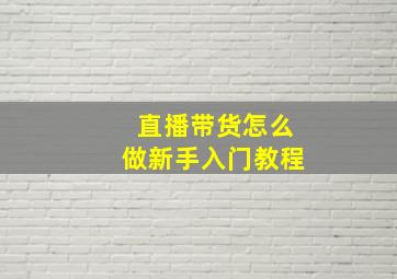 直播带货怎么做新手入门教程