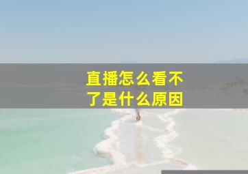 直播怎么看不了是什么原因