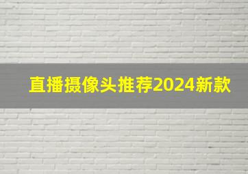 直播摄像头推荐2024新款