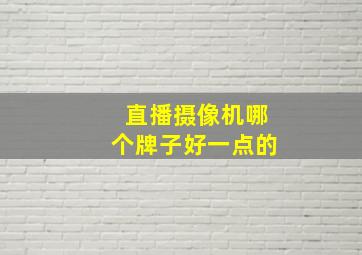 直播摄像机哪个牌子好一点的