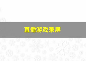 直播游戏录屏