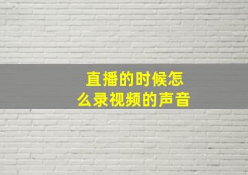 直播的时候怎么录视频的声音