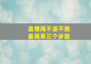 直播间不退不换最简单三个步骤