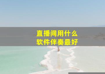 直播间用什么软件伴奏最好