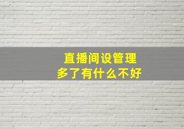 直播间设管理多了有什么不好