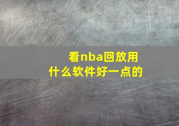 看nba回放用什么软件好一点的