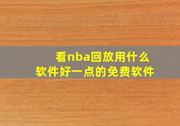 看nba回放用什么软件好一点的免费软件