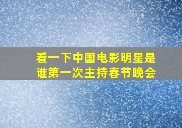 看一下中国电影明星是谁第一次主持春节晚会