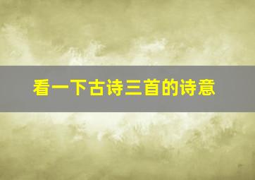 看一下古诗三首的诗意