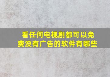 看任何电视剧都可以免费没有广告的软件有哪些