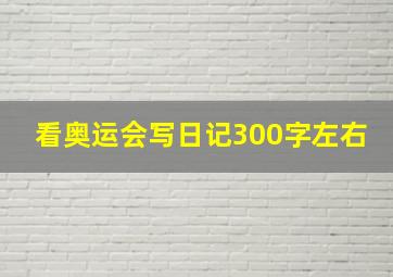 看奥运会写日记300字左右