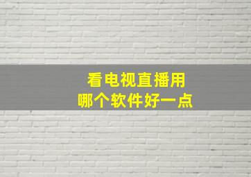 看电视直播用哪个软件好一点