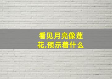 看见月亮像莲花,预示着什么