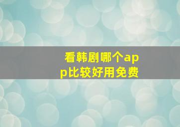 看韩剧哪个app比较好用免费