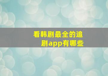 看韩剧最全的追剧app有哪些