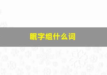 眠字组什么词