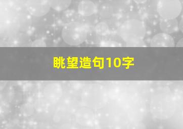 眺望造句10字