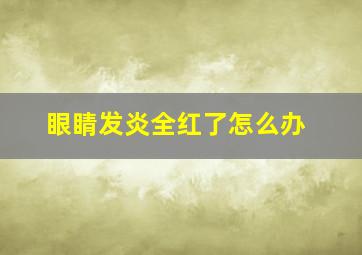 眼睛发炎全红了怎么办