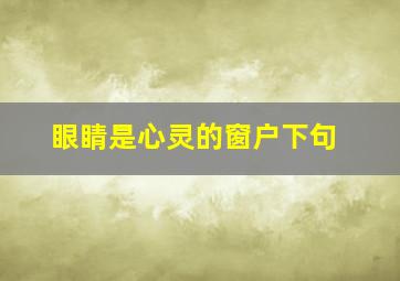 眼睛是心灵的窗户下句