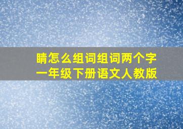 睛怎么组词组词两个字一年级下册语文人教版