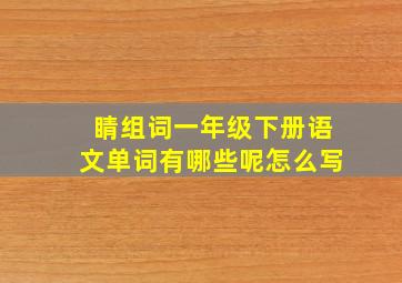 睛组词一年级下册语文单词有哪些呢怎么写