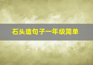 石头造句子一年级简单